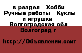  в раздел : Хобби. Ручные работы » Куклы и игрушки . Волгоградская обл.,Волгоград г.